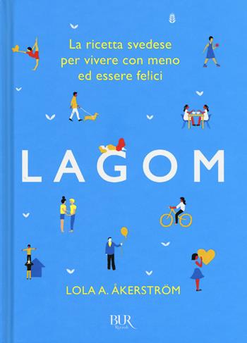 Lagom. La ricetta svedese per vivere con meno ed essere felici - Lola A. Åkerström - Libro Rizzoli 2017, BUR Varia | Libraccio.it