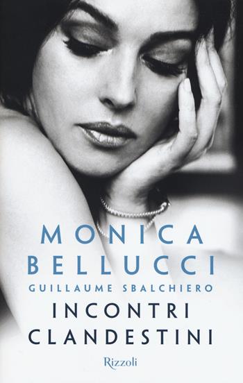 Incontri clandestini - Monica Bellucci, Guillaume Sbalchiero - Libro Rizzoli 2017 | Libraccio.it