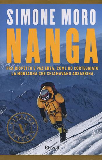 Nanga. Fra rispetto e pazienza, come ho corteggiato la montagna che chiamavano assassina - Simone Moro - Libro Rizzoli 2017, Vintage | Libraccio.it