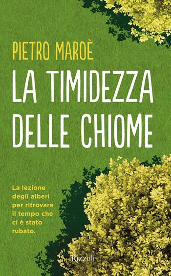 La timidezza delle chiome - Pietro Maroè - Libro Rizzoli 2017, Saggi italiani | Libraccio.it
