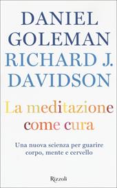 La meditazione come cura. Una nuova scienza per guarire corpo, mente e cervello