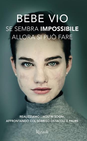 Se sembra impossibile allora si può fare. Realizziamo i nostri sogni, affrontando col sorriso ostacoli e paure - Bebe Vio - Libro Rizzoli 2017 | Libraccio.it