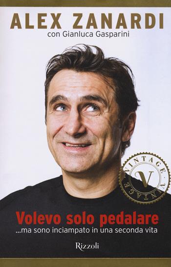 Volevo solo pedalare... ma sono inciampato in una seconda vita - Alex Zanardi, Gianluca Gasparini - Libro Rizzoli 2017, Vintage | Libraccio.it