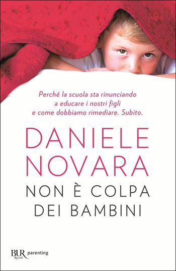 Non è colpa dei bambini. Perché la scuola sta rinunciando a educare i nostri figli e come dobbiamo rimediare. Subito - Daniele Novara - Libro Rizzoli 2017, BUR Parenting | Libraccio.it