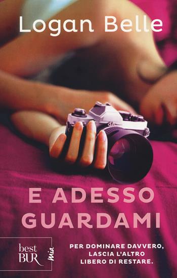 E adesso guardami - Logan Belle - Libro Rizzoli 2017, BUR Best BUR. Mia | Libraccio.it