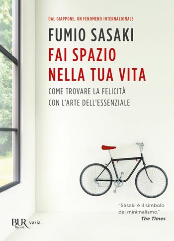 Fai spazio nella tua vita. Come trovare la felicità con l'arte dell'essenziale - Fumio Sasaki - Libro Rizzoli 2017, BUR Varia | Libraccio.it