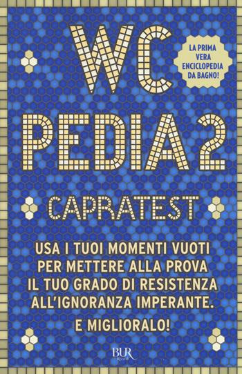 WCpedia 2. Capra test. Usa i tuoi momenti vuoti per mettere alla prova il tuo grado di resistenza all'ignoranza imperante. E miglioralo!  - Libro Rizzoli 2017, BUR Varia | Libraccio.it