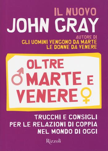 Oltre Marte e Venere. Trucchi e consigli per le relazioni di coppia nel mondo di oggi - John Gray - Libro Rizzoli 2017 | Libraccio.it