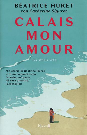 Calais mon amour - Catherine Siguret, Beatrice Huret - Libro Rizzoli 2017, Rizzoli best | Libraccio.it