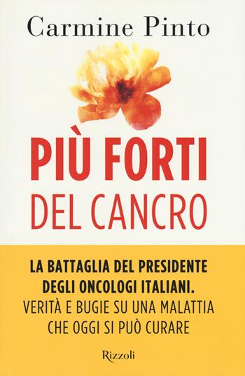 Più forti del cancro - Carmine Pinto - Libro Rizzoli 2017, Saggi italiani | Libraccio.it