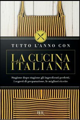 Tutto l'anno con la cucina italiana. Stagione dopo stagione gli ingredienti perfetti, i segreti di preparazione, le migliori ricette  - Libro Rizzoli 2017, BUR Varia | Libraccio.it