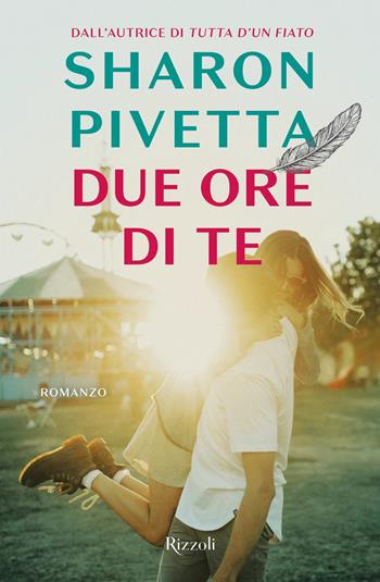 Due ore di te - Sharon Pivetta - Libro Rizzoli 2018 | Libraccio.it