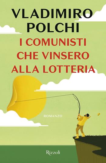 I comunisti che vinsero alla lotteria - Vladimiro Polchi - Libro Rizzoli 2018, Rizzoli narrativa | Libraccio.it