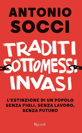 Traditi, sottomessi, invasi. L'estinzione di un popolo senza figli, senza lavoro, senza futuro - Antonio Socci - Libro Rizzoli 2018, Saggi italiani | Libraccio.it