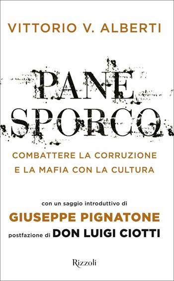 Pane sporco. Combattere la corruzione e la mafia con la cultura - Vittorio V. Alberti - Libro Rizzoli 2018, Saggi italiani | Libraccio.it