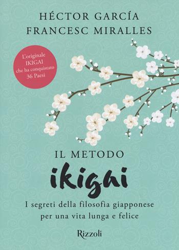 Il metodo Ikigai. I segreti della filosofia giapponese per una vita lunga e felice - Héctor García, Francesc Miralles - Libro Rizzoli 2018 | Libraccio.it