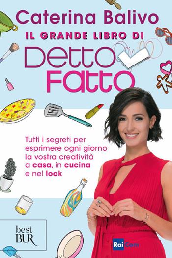 Il grande libro di Detto Fatto - Caterina Balivo - Libro Rizzoli 2018, BUR Best BUR | Libraccio.it