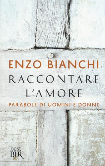 Raccontare l'amore. Parabole di uomini e donne - Enzo Bianchi - Libro Rizzoli 2018, BUR Best BUR | Libraccio.it