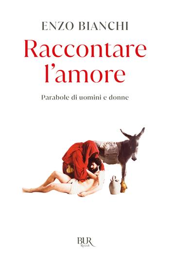 Raccontare l'amore. Parabole di uomini e donne - Enzo Bianchi - Libro Rizzoli 2018, BUR Best BUR | Libraccio.it