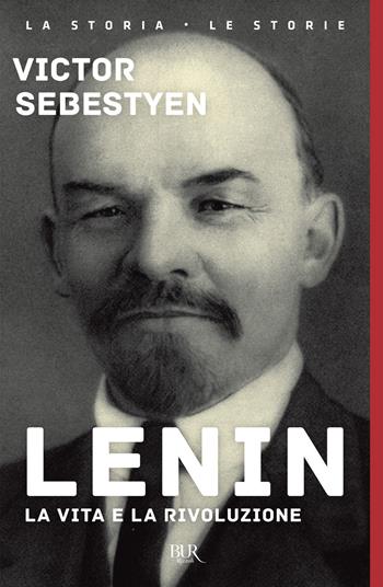 Lenin. La vita e la rivoluzione - Victor Sebestyen - Libro Rizzoli 2018, BUR La storia, le storie | Libraccio.it