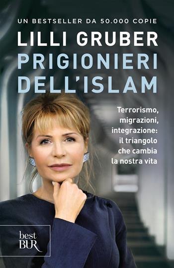 Prigionieri dell'Islam. Terrorismo, migrazioni, integrazione: il triangolo che cambia la nostra vita - Lilli Gruber - Libro Rizzoli 2018, BUR Best BUR | Libraccio.it