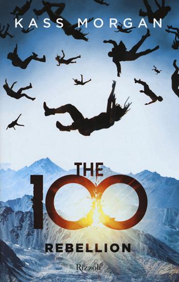 The 100. Rebellion - Kass Morgan - Libro Rizzoli 2018 | Libraccio.it