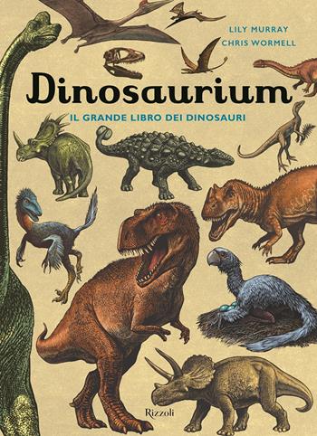 Dinosaurium. Il grande libro dei dinosauri - Lily Murray - Libro Rizzoli 2018, Narrativa Ragazzi | Libraccio.it