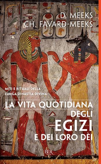 La vita quotidiana degli egizi e dei loro dèi - Dimitri Meeks, Meeks Christine Favard - Libro Rizzoli 2018, BUR Vite quotidiane | Libraccio.it