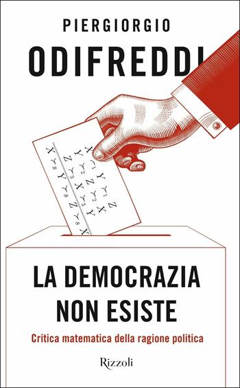 La democrazia non esiste. Critica matematica della ragione politica - Piergiorgio Odifreddi - Libro Rizzoli 2018 | Libraccio.it