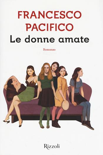 Le donne amate - Francesco Pacifico - Libro Rizzoli 2018, Scala italiani | Libraccio.it