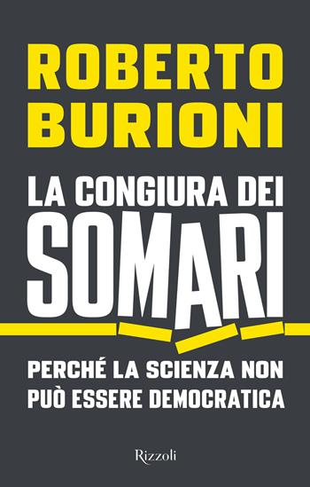 congiura dei somari. Perché la scienza non può essere democratica - Roberto Burioni - Libro Rizzoli 2017, Saggi italiani | Libraccio.it