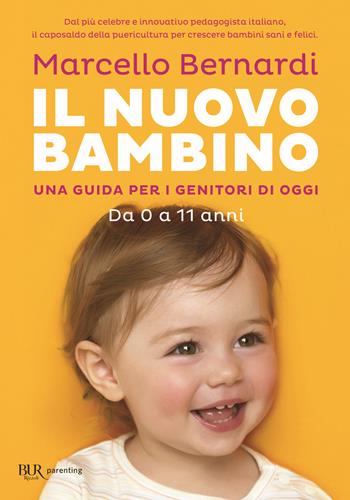 Il nuovo bambino. Una guida per i genitori di oggi. Da 0 a 11 anni - Marcello Bernardi - Libro Rizzoli 2018, BUR Parenting | Libraccio.it