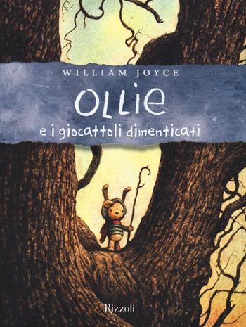 Ollie e i giocattoli dimenticati - William Joyce - Libro Rizzoli 2018 | Libraccio.it