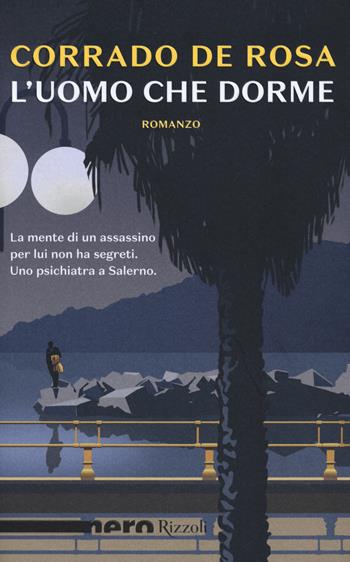 L'uomo che dorme - Corrado De Rosa - Libro Rizzoli 2018, Nero Rizzoli | Libraccio.it
