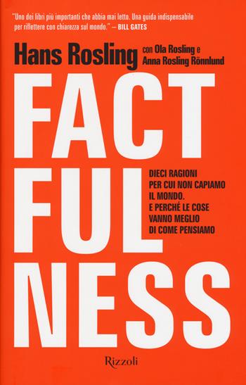 Factfulness. Dieci ragioni per cui non capiamo il mondo. E perché le cose vanno meglio di come pensiamo - Hans Rosling, Ola Rosling, Anna Rosling Rönnlung - Libro Rizzoli 2018, Saggi stranieri | Libraccio.it