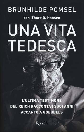 Una vita tedesca - Brunhilde Pomsel, Thore D. Hansen - Libro Rizzoli 2018, Saggi stranieri | Libraccio.it