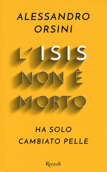 L'Isis non è morto. Ha solo cambiato pelle - Alessandro Orsini - Libro Rizzoli 2018, Varia | Libraccio.it
