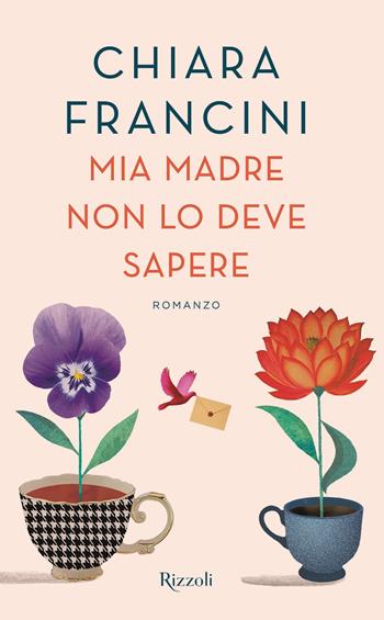 Mia madre non lo deve sapere - Chiara Francini - Libro Rizzoli 2018, Varia | Libraccio.it