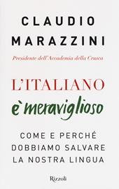 L'italiano è meraviglioso. Come e perché dobbiamo salvare la nostra lingua