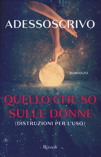 Quello che so sulle donne (Distruzioni per l'uso) - Adessoscrivo - Libro Rizzoli 2018, Rizzoli narrativa | Libraccio.it