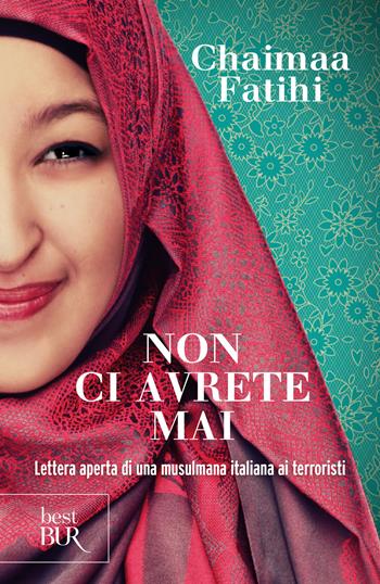 Non ci avrete mai. Lettera aperta di una musulmana italiana ai terroristi - Chaimaa Fatihi - Libro Rizzoli 2018, BUR Saggi | Libraccio.it