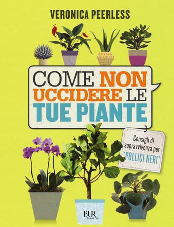 Come non uccidere le tue piante - Veronica Peerless - Libro Rizzoli 2018, BUR Varia | Libraccio.it