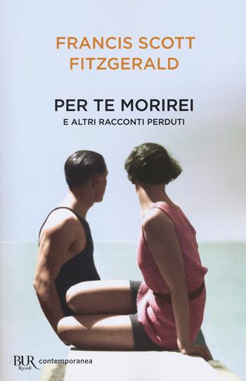 Per te morirei e altri racconti perduti - Francis Scott Fitzgerald - Libro Rizzoli 2018, BUR Contemporanea | Libraccio.it