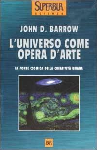 L'universo come opera d'arte - John D. Barrow - Libro Rizzoli 2002, BUR Scienza | Libraccio.it