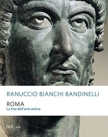 Roma. La fine dell'arte antica - Ranuccio Bianchi Bandinelli - Libro Rizzoli 2002, BUR Arte | Libraccio.it
