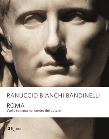 Roma. L'arte romana nel centro del potere - Ranuccio Bianchi Bandinelli - Libro Rizzoli 2002, BUR Saggi | Libraccio.it