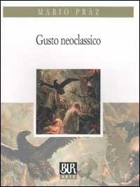 Gusto neoclassico - Mario Praz - Libro Rizzoli 2003, BUR Arte | Libraccio.it
