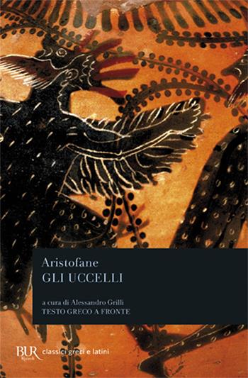 Gli uccelli. Testo greco a fronte - Aristofane - Libro Rizzoli 2006, BUR Classici greci e latini | Libraccio.it