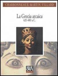 La Grecia arcaica (620-480 a. C.) - Jean Charbonneaux, Roland Martin, François Villard - Libro Rizzoli 2003, BUR Arte | Libraccio.it
