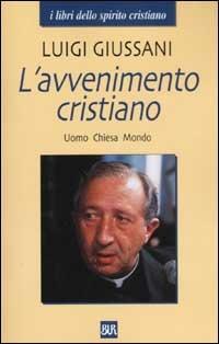 L'avvenimento cristiano. Uomo Chiesa Mondo - Luigi Giussani - Libro Rizzoli 2003, BUR I libri dello spirito cristiano | Libraccio.it